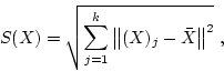 \begin{displaymath}
S(X)=\sqrt{\sum_{j=1}^{k}\big\Vert(X)_{j}-\bar{X}\big\Vert^{2}} \; ,
\end{displaymath}