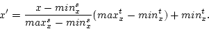 \begin{displaymath}
x' = \frac{x - min^s_x}{max^s_x-min^s_x} (max^t_x - min^t_x) + min^t_x.
\end{displaymath}